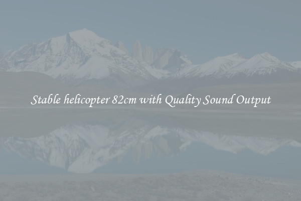 Stable helicopter 82cm with Quality Sound Output