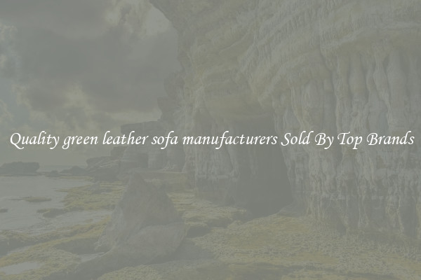 Quality green leather sofa manufacturers Sold By Top Brands