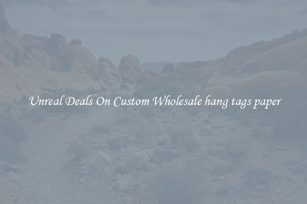 Unreal Deals On Custom Wholesale hang tags paper