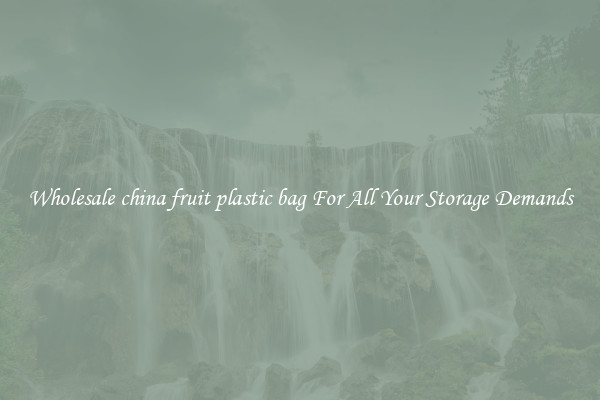 Wholesale china fruit plastic bag For All Your Storage Demands