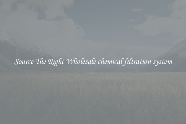 Source The Right Wholesale chemical filtration system