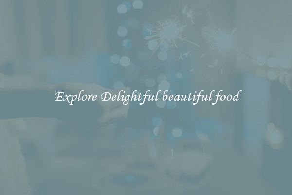 Explore Delightful beautiful food