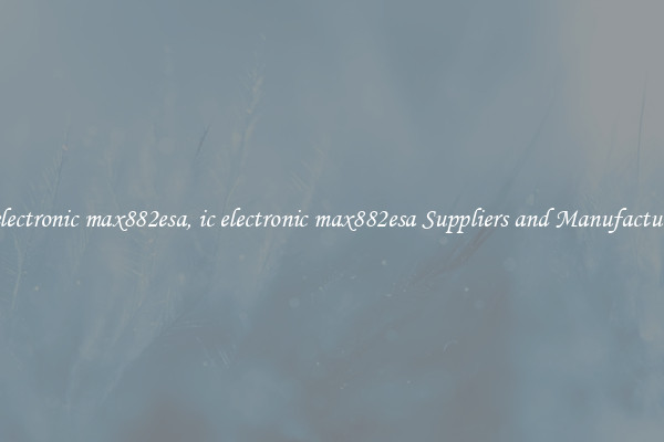 ic electronic max882esa, ic electronic max882esa Suppliers and Manufacturers