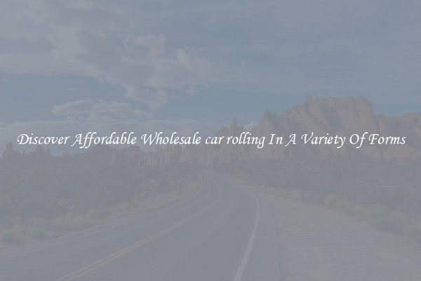 Discover Affordable Wholesale car rolling In A Variety Of Forms