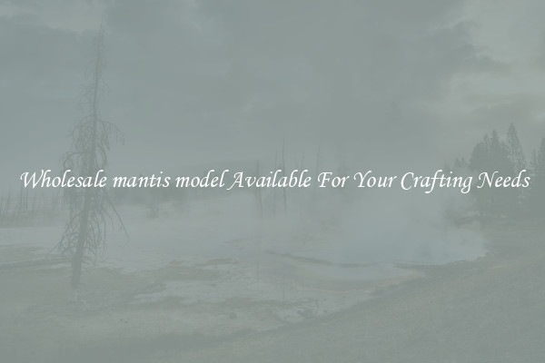 Wholesale mantis model Available For Your Crafting Needs