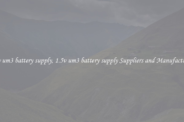 1.5v um3 battery supply, 1.5v um3 battery supply Suppliers and Manufacturers