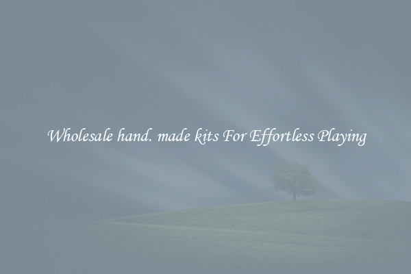 Wholesale hand. made kits For Effortless Playing