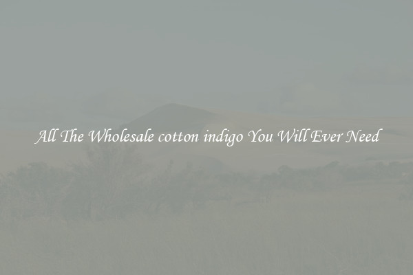 All The Wholesale cotton indigo You Will Ever Need
