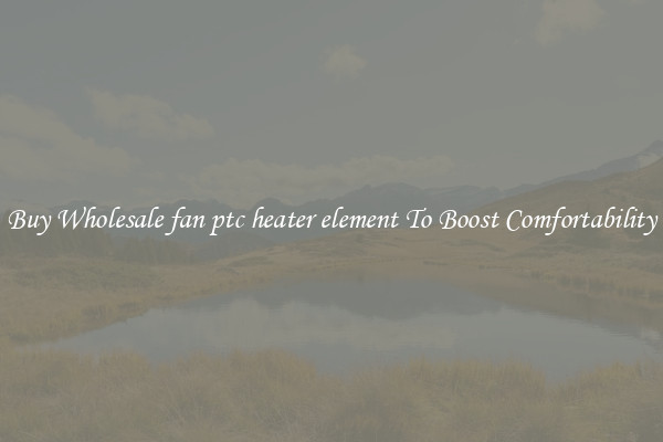 Buy Wholesale fan ptc heater element To Boost Comfortability