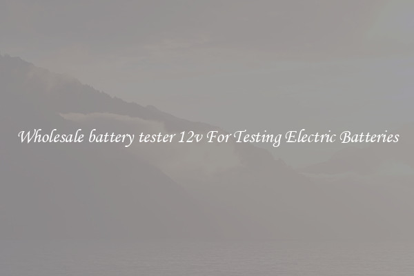 Wholesale battery tester 12v For Testing Electric Batteries