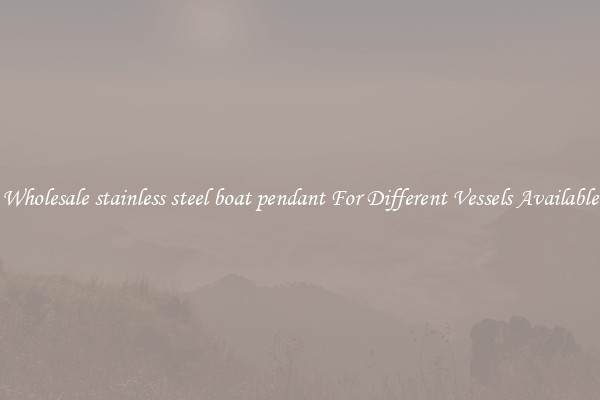 Wholesale stainless steel boat pendant For Different Vessels Available