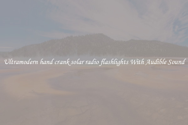 Ultramodern hand crank solar radio flashlights With Audible Sound
