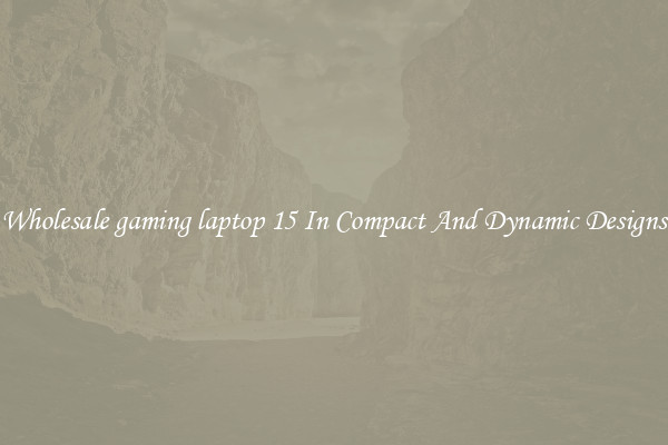 Wholesale gaming laptop 15 In Compact And Dynamic Designs
