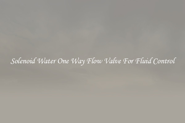 Solenoid Water One Way Flow Valve For Fluid Control