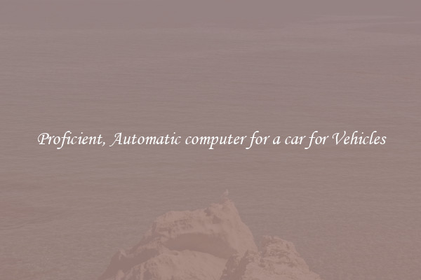 Proficient, Automatic computer for a car for Vehicles