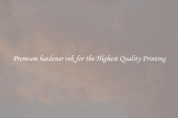 Premium hardener ink for the Highest Quality Printing