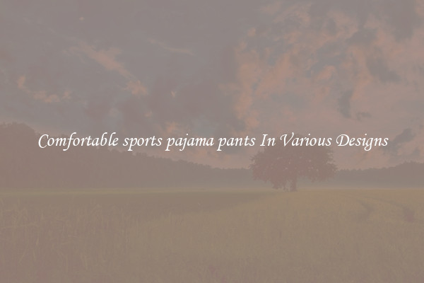 Comfortable sports pajama pants In Various Designs