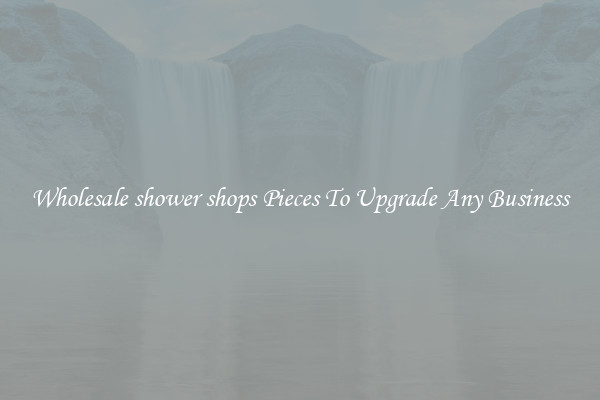 Wholesale shower shops Pieces To Upgrade Any Business