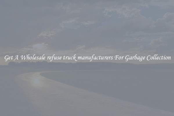 Get A Wholesale refuse truck manufacturers For Garbage Collection