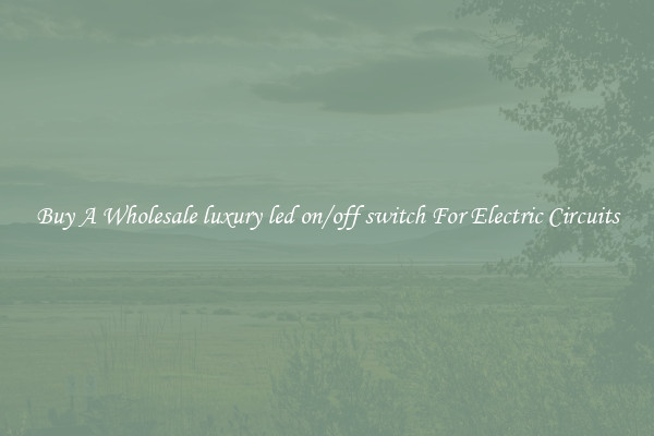 Buy A Wholesale luxury led on/off switch For Electric Circuits