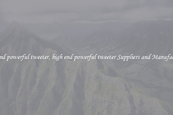 high end powerful tweeter, high end powerful tweeter Suppliers and Manufacturers