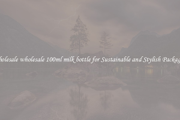 Wholesale wholesale 100ml milk bottle for Sustainable and Stylish Packaging