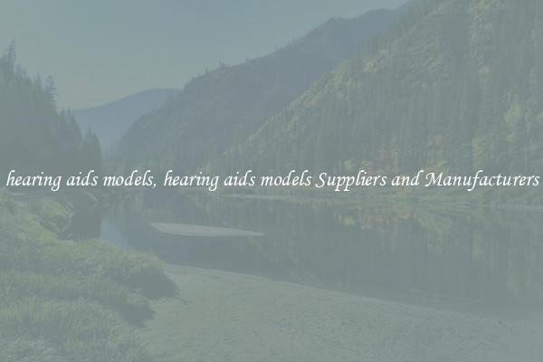 hearing aids models, hearing aids models Suppliers and Manufacturers