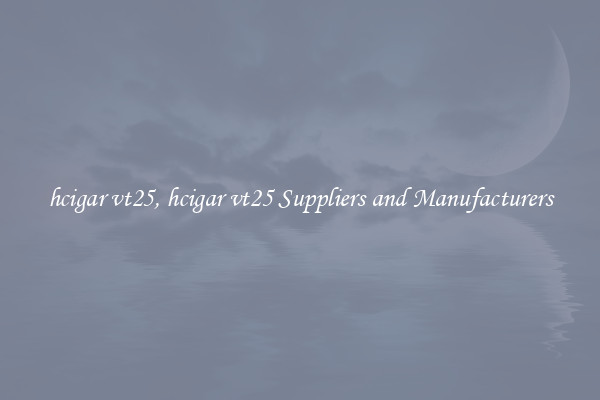 hcigar vt25, hcigar vt25 Suppliers and Manufacturers