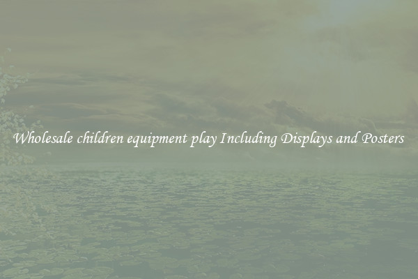 Wholesale children equipment play Including Displays and Posters 