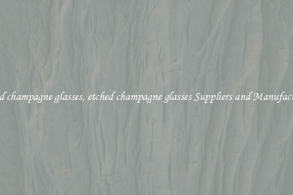 etched champagne glasses, etched champagne glasses Suppliers and Manufacturers