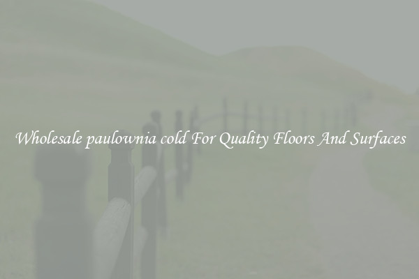 Wholesale paulownia cold For Quality Floors And Surfaces