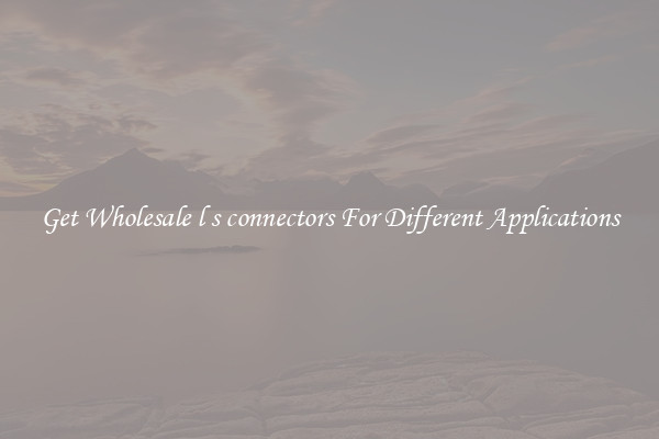 Get Wholesale l s connectors For Different Applications