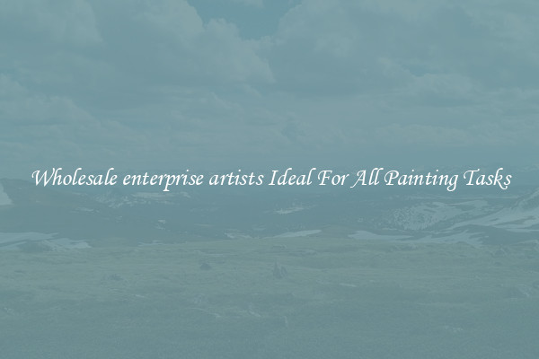 Wholesale enterprise artists Ideal For All Painting Tasks