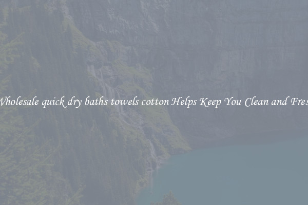 Wholesale quick dry baths towels cotton Helps Keep You Clean and Fresh
