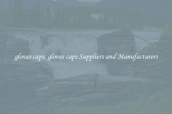 gloves caps, gloves caps Suppliers and Manufacturers