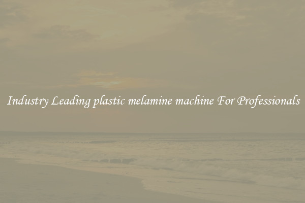 Industry Leading plastic melamine machine For Professionals