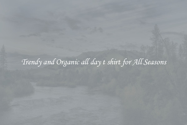 Trendy and Organic all day t shirt for All Seasons