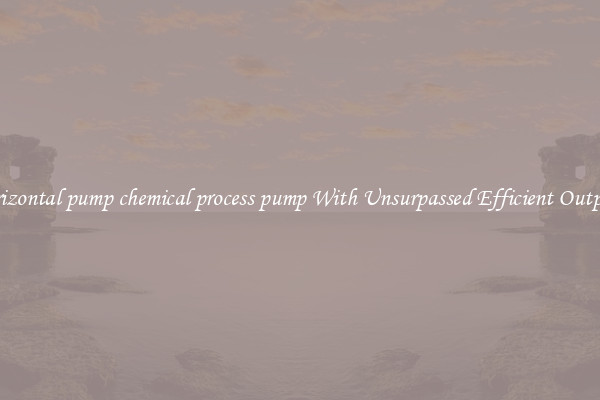 horizontal pump chemical process pump With Unsurpassed Efficient Outputs