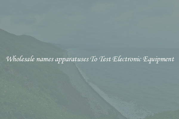 Wholesale names apparatuses To Test Electronic Equipment