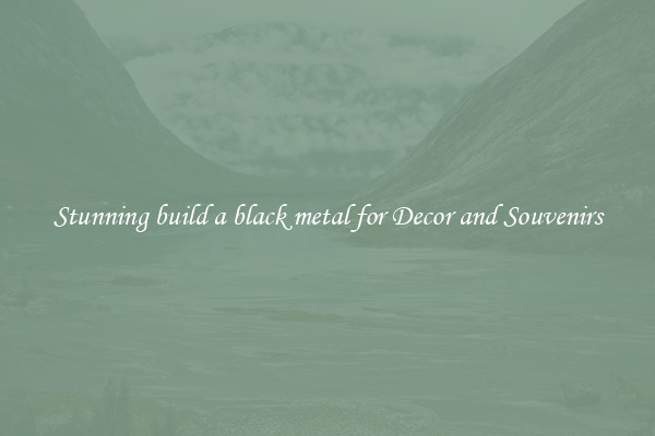 Stunning build a black metal for Decor and Souvenirs