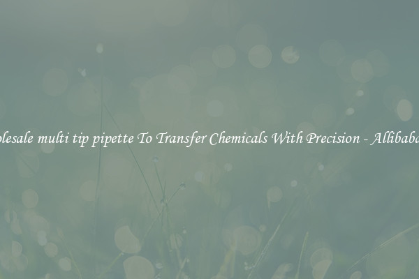 Wholesale multi tip pipette To Transfer Chemicals With Precision - Allibaba.com