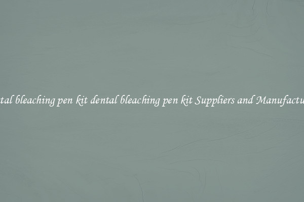 dental bleaching pen kit dental bleaching pen kit Suppliers and Manufacturers