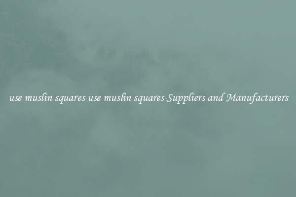 use muslin squares use muslin squares Suppliers and Manufacturers