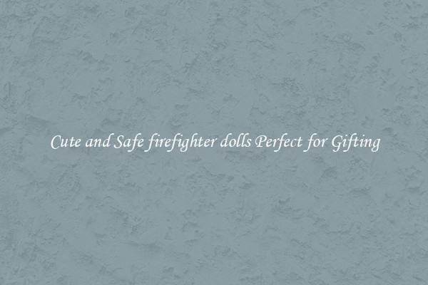 Cute and Safe firefighter dolls Perfect for Gifting