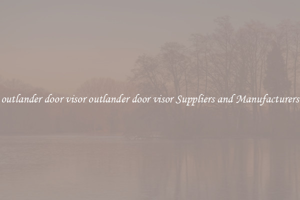 outlander door visor outlander door visor Suppliers and Manufacturers