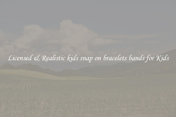 Licensed & Realistic kids snap on bracelets bands for Kids