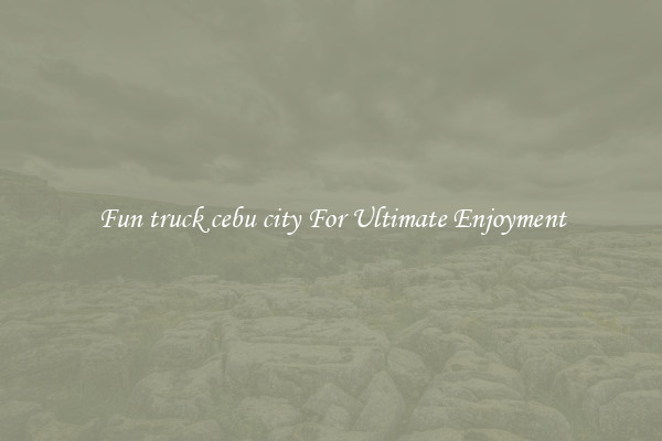 Fun truck cebu city For Ultimate Enjoyment