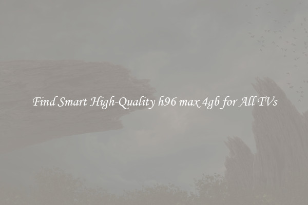 Find Smart High-Quality h96 max 4gb for All TVs