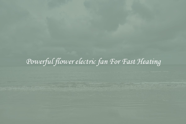 Powerful flower electric fan For Fast Heating