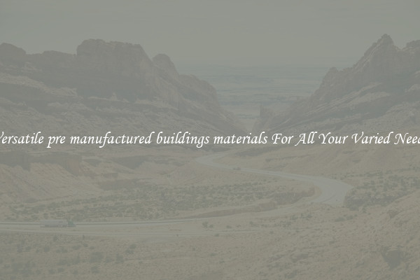 Versatile pre manufactured buildings materials For All Your Varied Needs